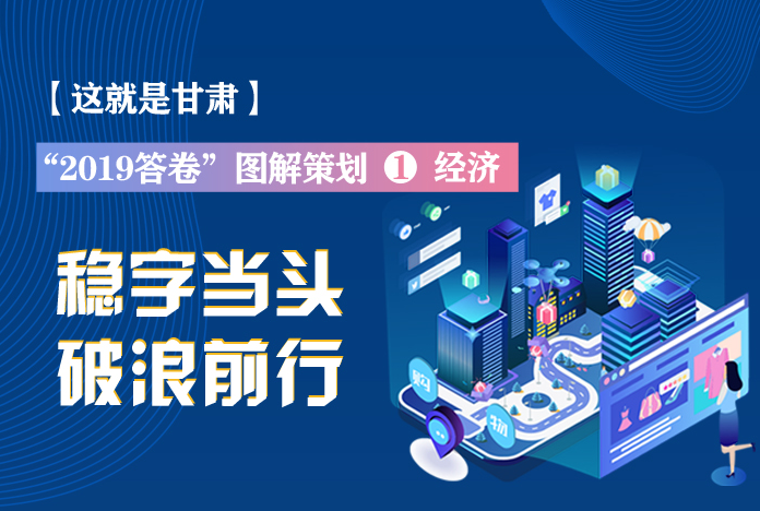兩會(huì)策劃丨2019年甘肅這份“經(jīng)濟(jì)答卷”，穩(wěn)穩(wěn)的！