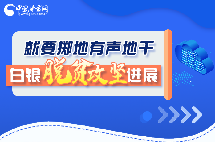 圖解|就要擲地有聲地干，白銀脫貧攻堅工作進展