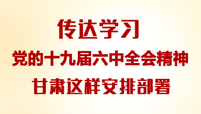 【甘快看·圖解】傳達(dá)學(xué)習(xí)黨的十九屆六中全會(huì)精神 甘肅這樣安排部署