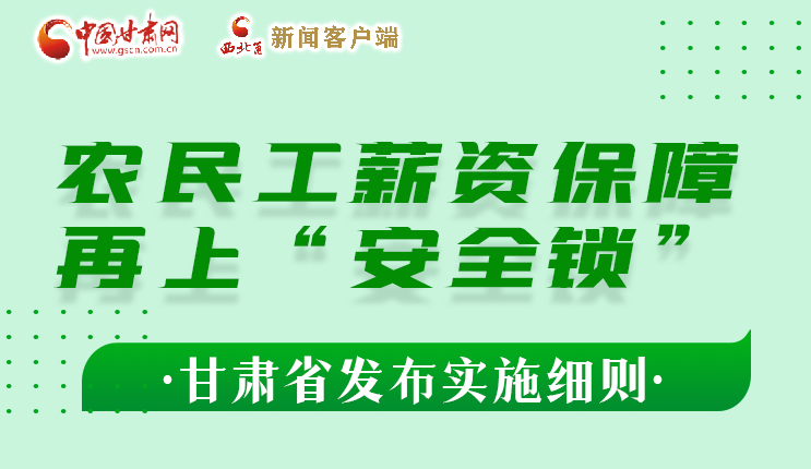 圖解|農(nóng)民工薪資保障再上“安全鎖” 甘肅發(fā)布實施細(xì)則