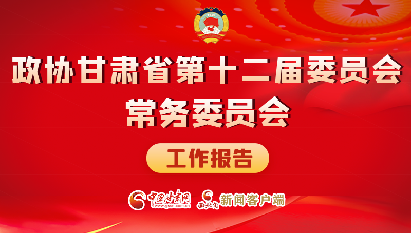 速覽！政協(xié)甘肅省第十二屆委員會(huì)常務(wù)委員會(huì)工作報(bào)告→