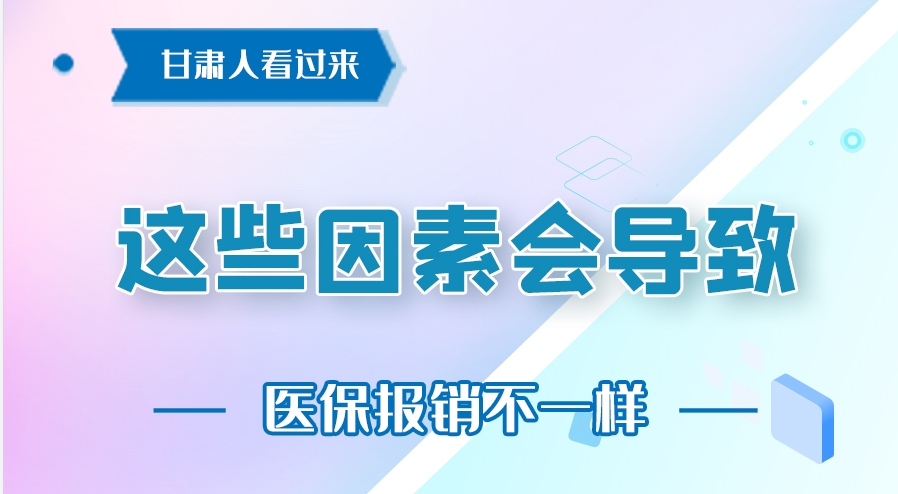 圖解|甘肅人看過來 這些因素會導(dǎo)致醫(yī)保報(bào)銷不一樣