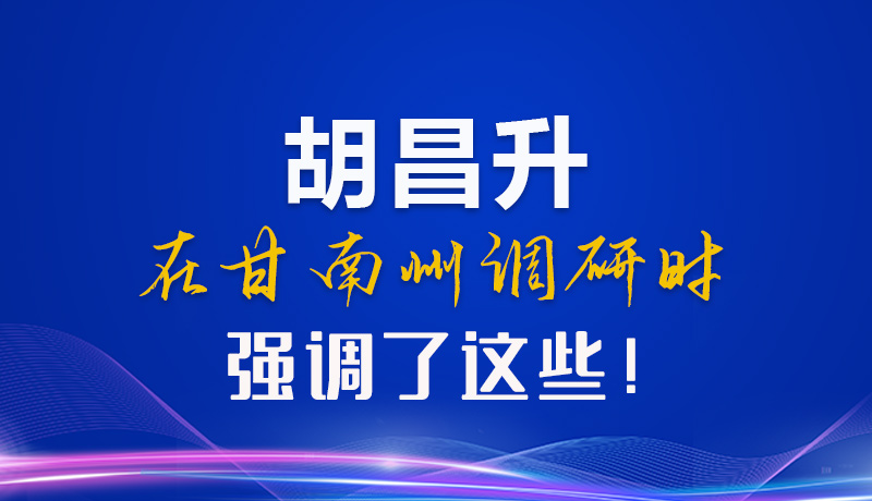 【甘快看】圖解|胡昌升在甘南州調(diào)研時強調(diào)了這些！