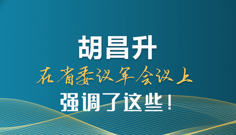 圖解|胡昌升在省委議軍會議上強調(diào)了這些！