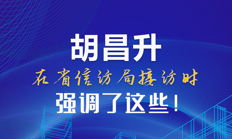 圖解|胡昌升在省信訪局接訪時強(qiáng)調(diào)了這些！