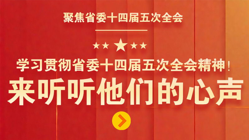 有聲海報|學習貫徹省委十四屆五次全會精神！來聽聽他們的心聲