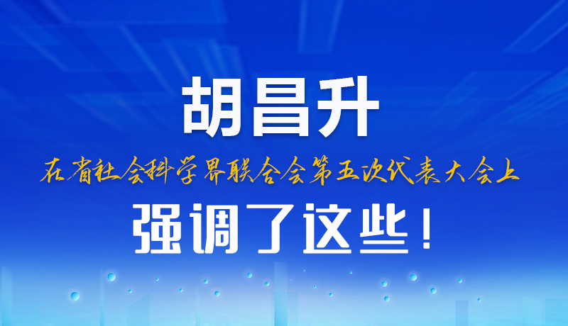 圖解|胡昌升在省社會(huì)科學(xué)界聯(lián)合會(huì)第五次代表大會(huì)上強(qiáng)調(diào)了這些！