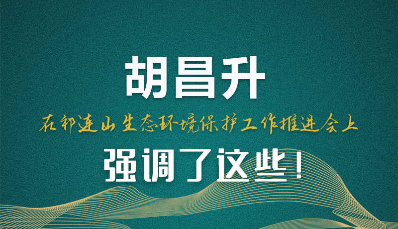 圖解|胡昌升在祁連山生態(tài)環(huán)境保護(hù)工作推進(jìn)會上強(qiáng)調(diào)了這些！