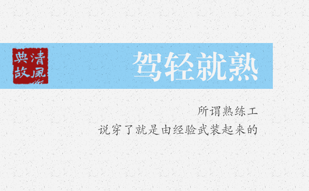 駕輕就熟 | 所謂熟練工，說(shuō)穿了就是由經(jīng)驗(yàn)武裝起來(lái)的