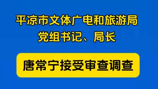 平?jīng)鍪形捏w廣電和旅游局黨組書記、局長唐常寧接受審查調(diào)查